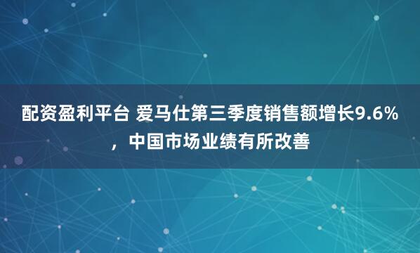 配资盈利平台 爱马仕第三季度销售额增长9.6%，中国市场业绩有所改善