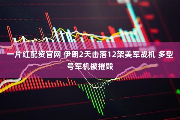 一片红配资官网 伊朗2天击落12架美军战机 多型号军机被摧毁