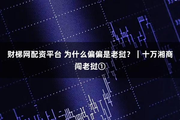 财梯网配资平台 为什么偏偏是老挝？｜十万湘商闯老挝①